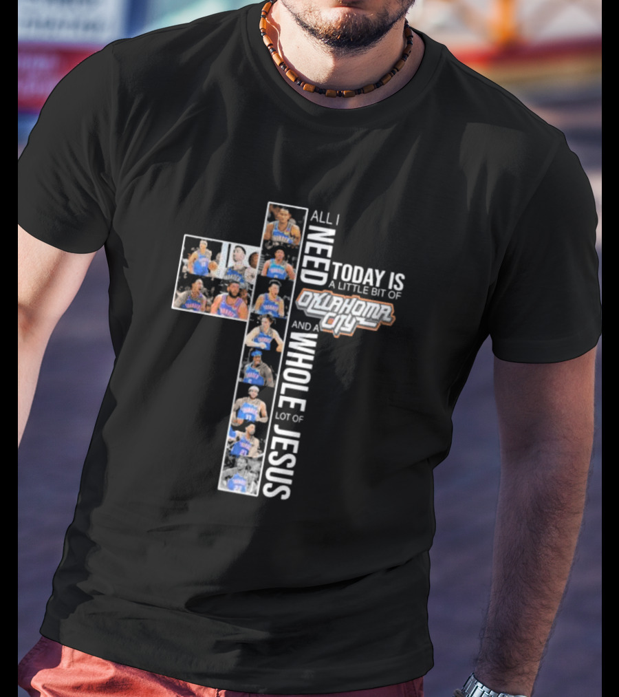 All I Need Today Is A Little Bit Of Oklahoma City Thunder And A Whole Lot Of Jesus T-Shirt