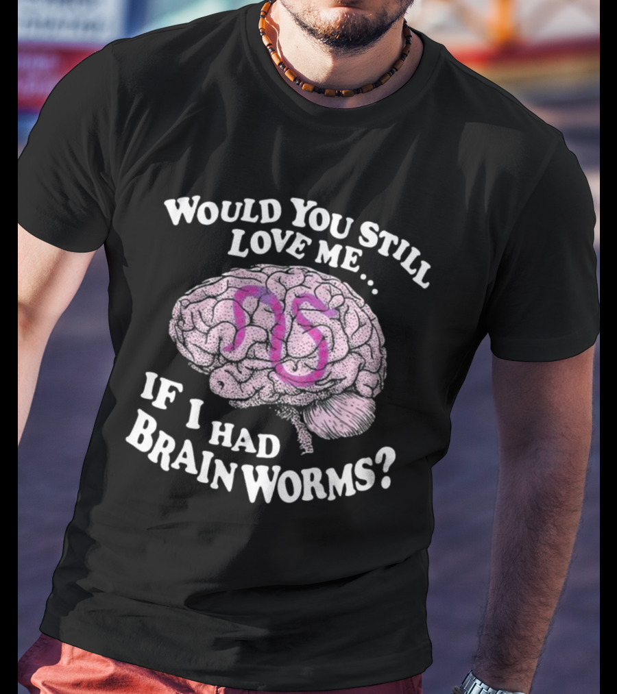Would You Still Love Me If I Had Brainworms Pink Number 85 Brain T-Shirt