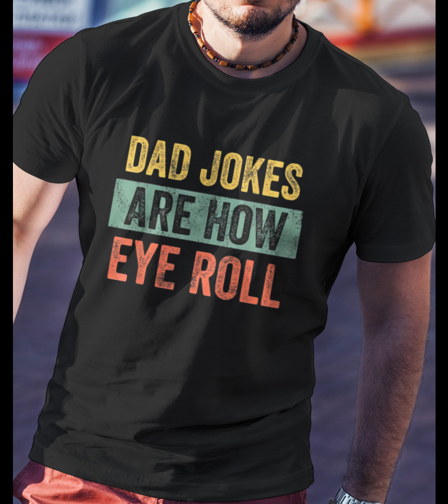 Dad Jokes Are How Eye Roll Funny Father's Day Gift For Dad T-Shirt