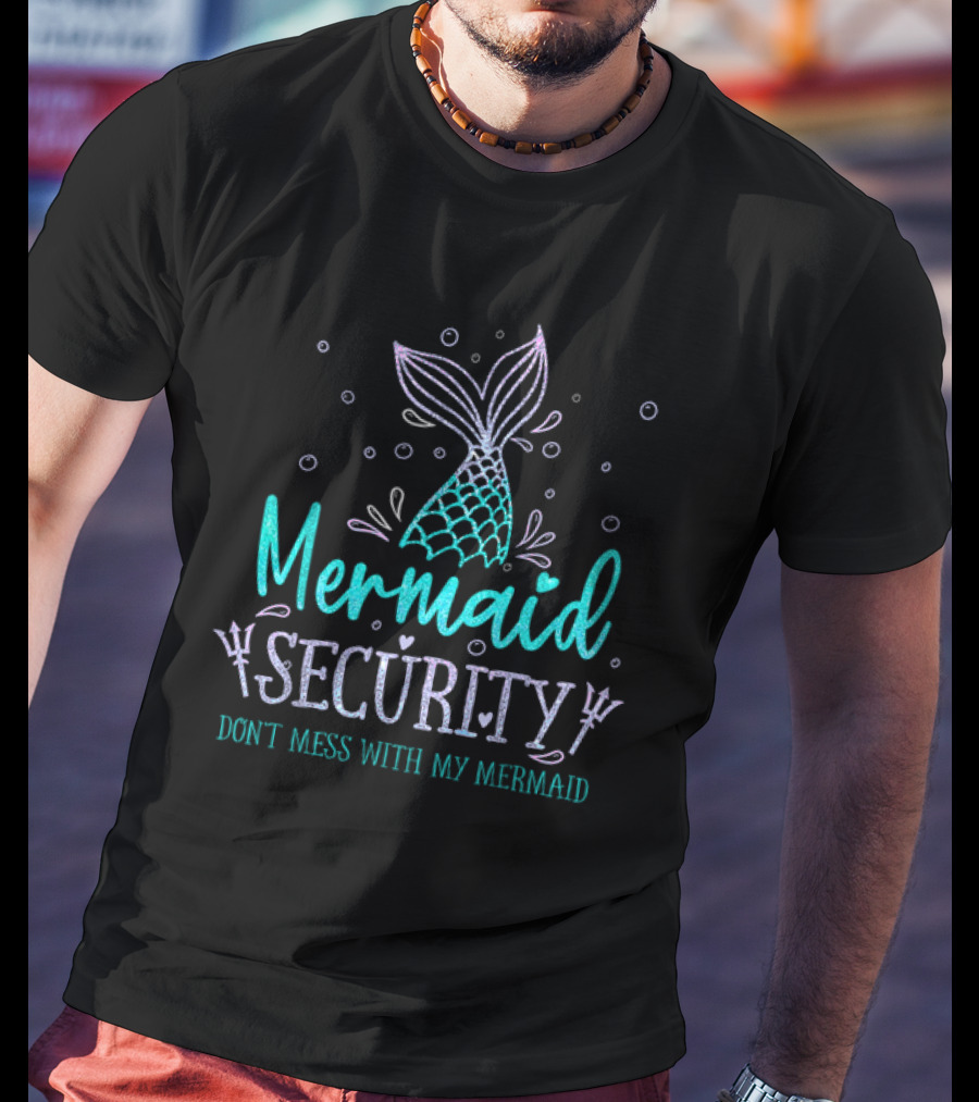 Mermaid Security Don't Mess With My Mermaid Merman Daddy Father's Day Merdad T-Shirt