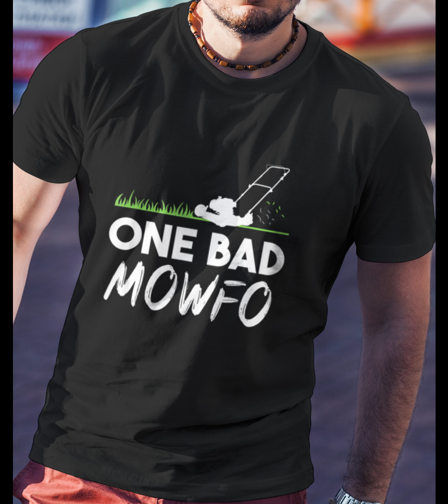 One Bad Mowfo Funny Lawn Mowing Gardener Father's Day Humor T-Shirt