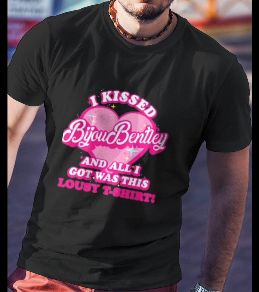 I Kissed Bijou Bentley And All I Got Was This Lousy T-Shirt