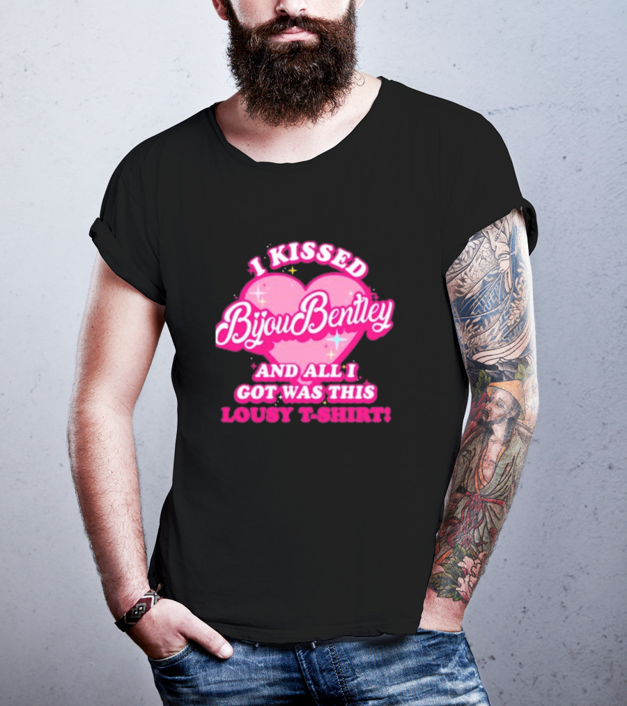 I Kissed Bijou Bentley And All I Got Was This Lousy T-Shirt