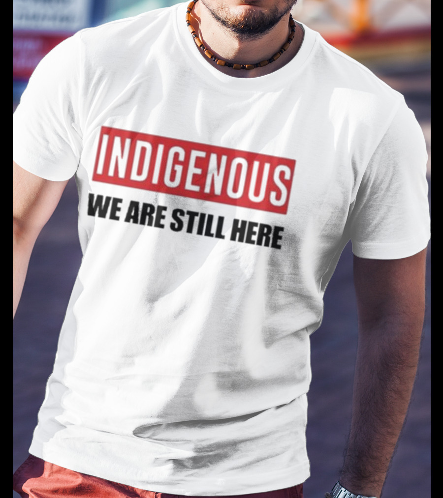 Indigenous We Are Still Here Stoic Native T-Shirt