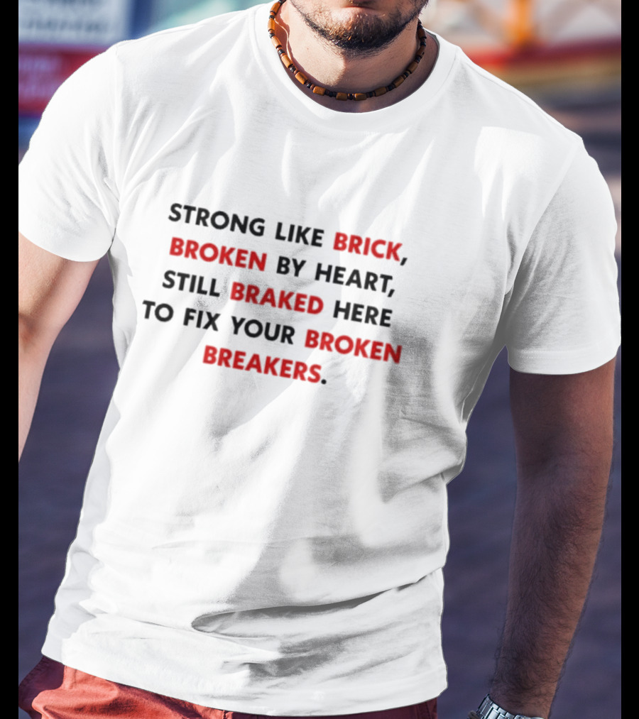 Strong Like Brick Broken By Heart Still Braked Here To Fix Your Broken Breakers T-Shirt
