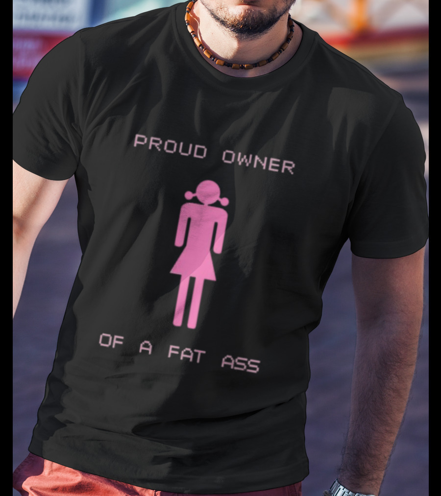 Proud Owner Of A Fat Ass Pink T-Shirt