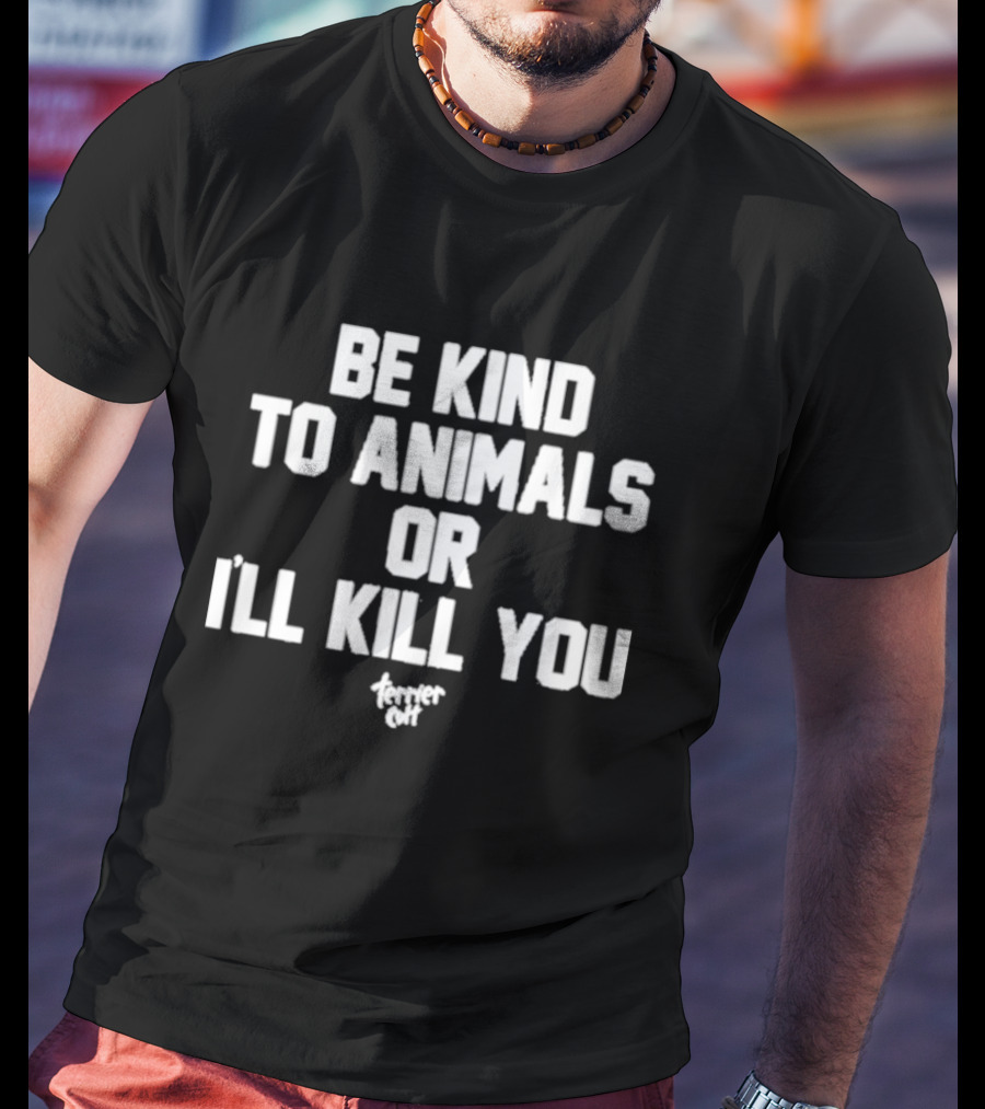 Be Kind To Animals Or I’ll Kill You Terrier Cult T-Shirt