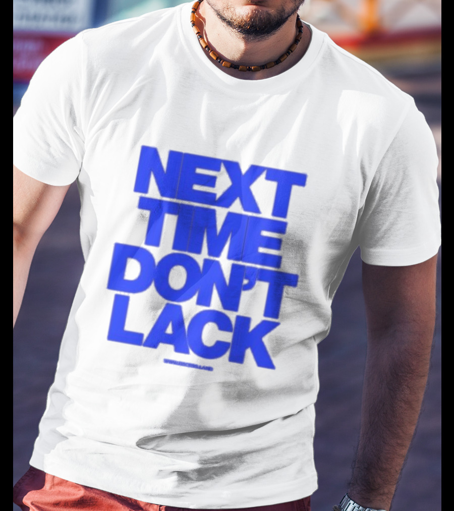 NEXT TIME DON'T LACK Bold Blue Text T-Shirt