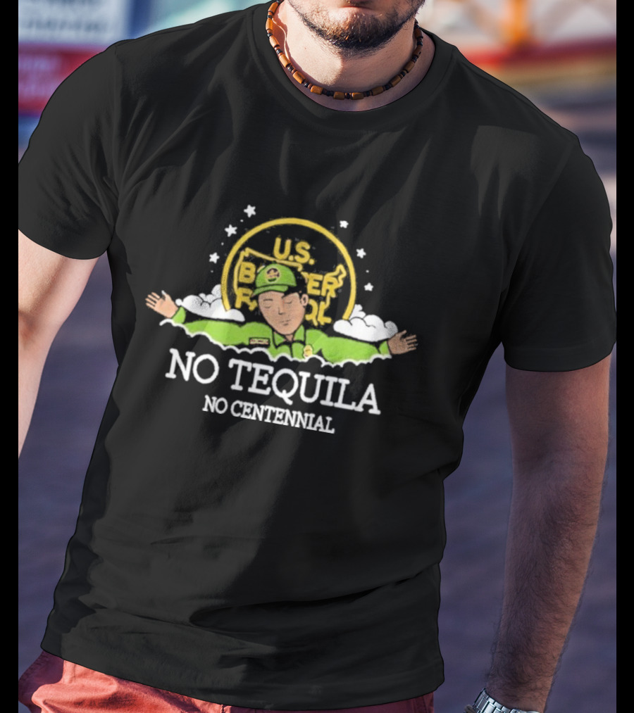 U.S. Border Patrol No Tequila No Centennial T-Shirt