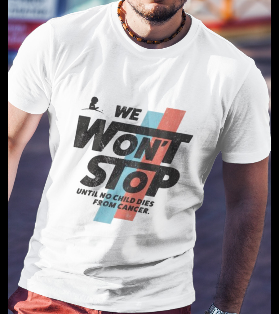 We Won’t Stop Until No Child Dies From Cancer T-Shirt