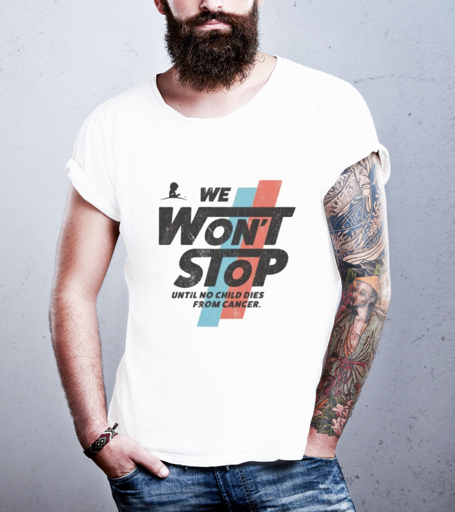 We Won’t Stop Until No Child Dies From Cancer T-Shirt