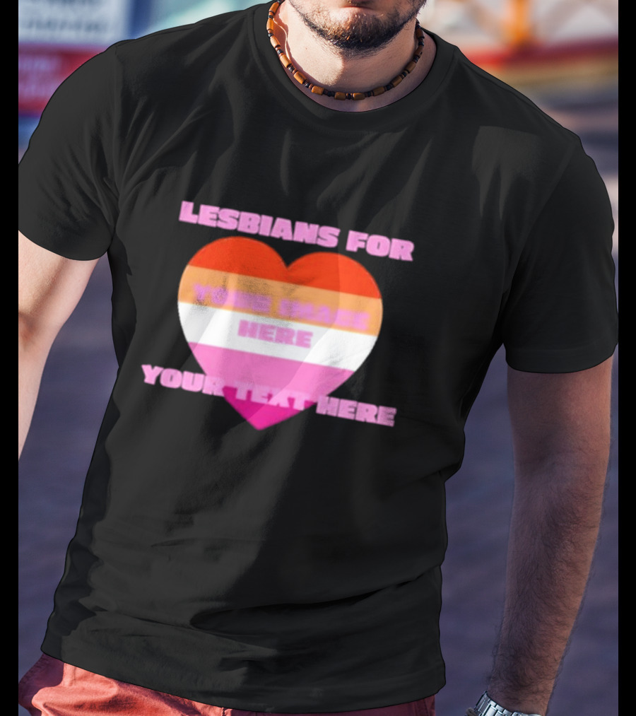 Lesbians For Your Image Here Your Text Here Heart T-Shirt
