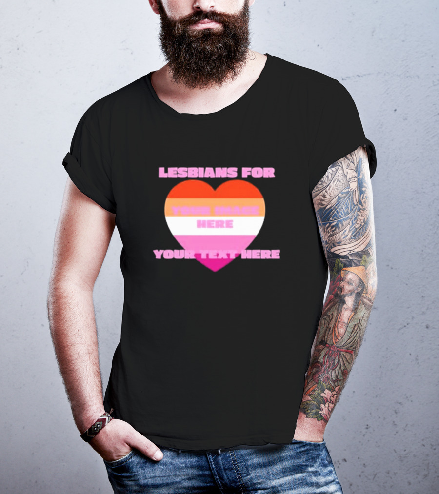 Lesbians For Your Image Here Your Text Here Heart T-Shirt