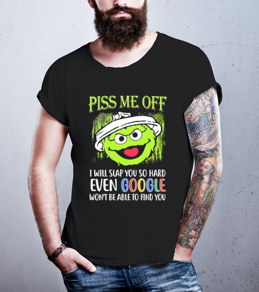 Piss Me Off I Will Slap You So Hard Even Google Won’t Be Able To Find You Oscar T-Shirt