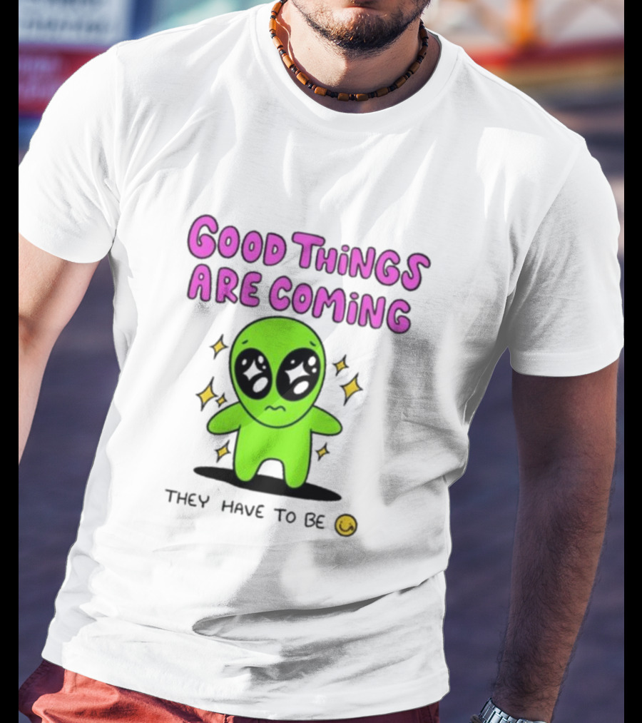 Good Things Are Coming They Have To Be Alien Smiley T-Shirt