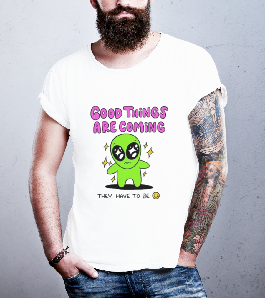 Good Things Are Coming They Have To Be Alien Smiley T-Shirt
