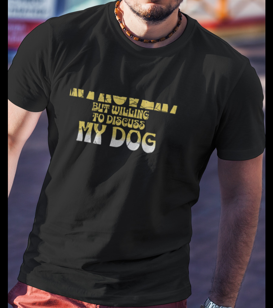 Funny Introvert But Willing To Discuss My Dog T-Shirt