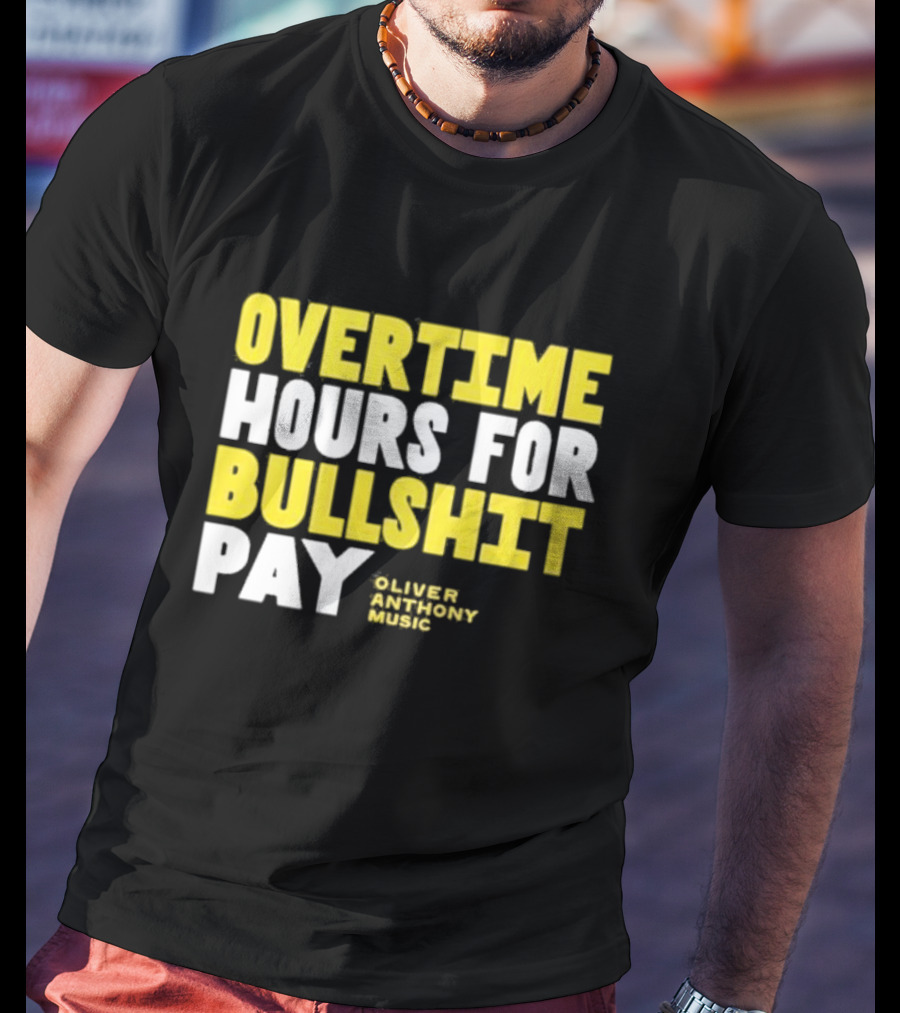 Overtime Hours For Bullshit Pay Oliver Anthony Music T-Shirt