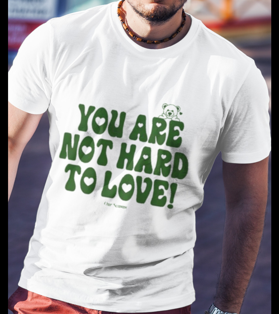 You Are Not Hard To Love Ourseasns Bear T-Shirt