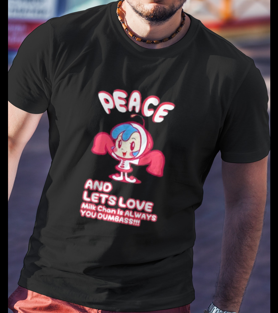 Peace And Let's Love Milk Chan Is Always You Dumbass T-Shirt