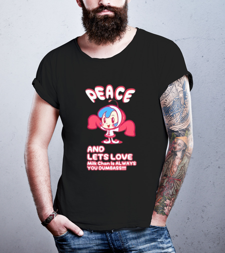Peace And Let's Love Milk Chan Is Always You Dumbass T-Shirt