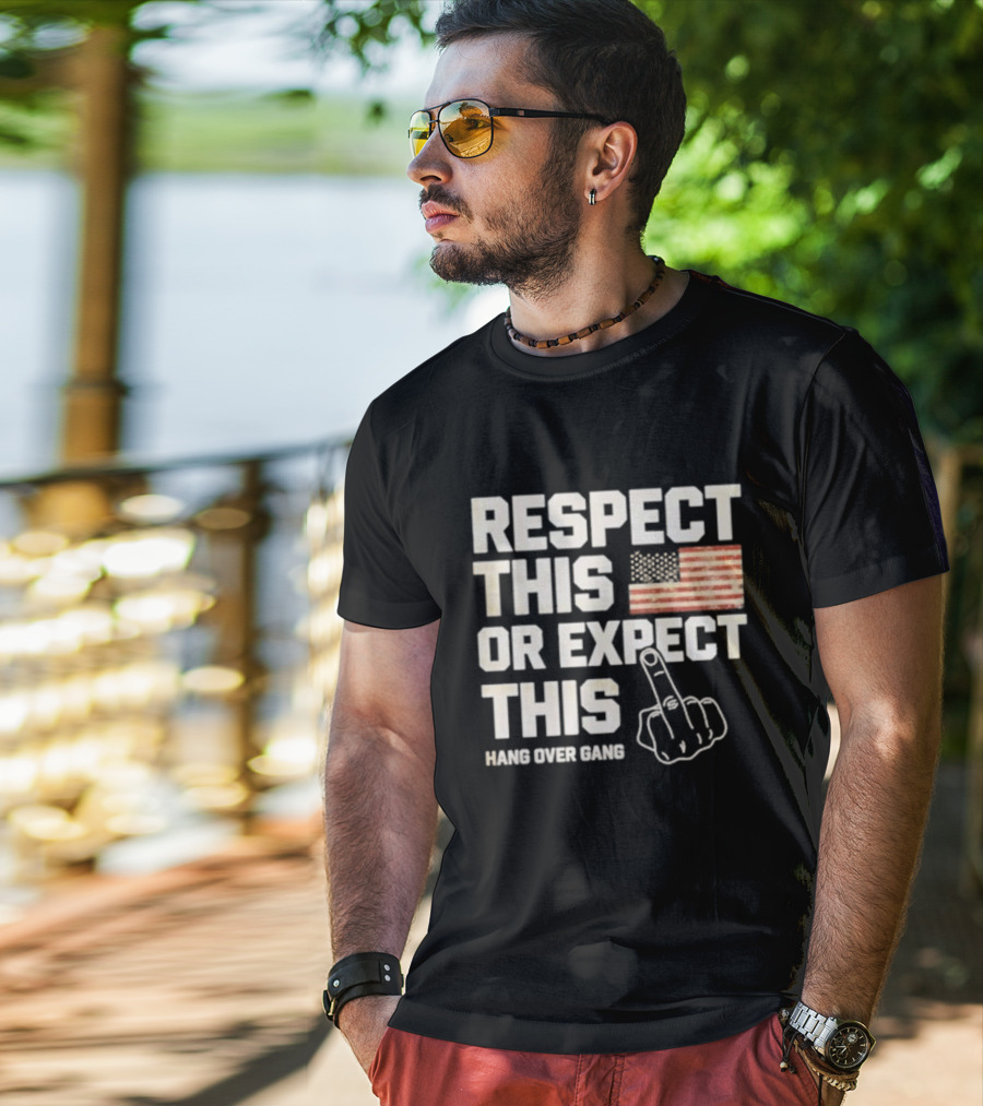 Respect This Or Expect This Hang Over Gang American Flag Middle Finger T-Shirt