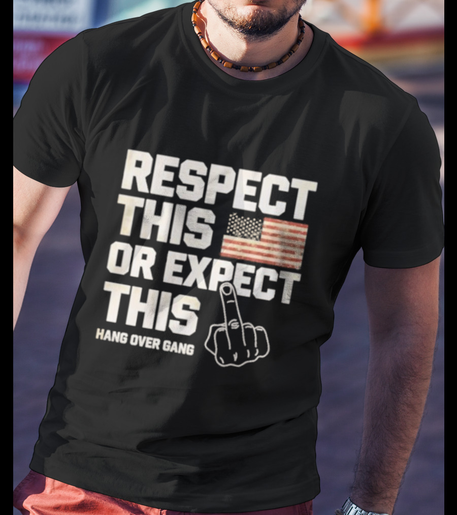 Respect This Or Expect This Hang Over Gang American Flag Middle Finger T-Shirt