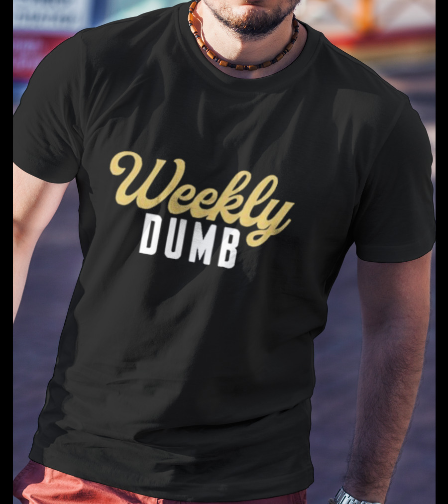 Weekly Dumb T-Shirt