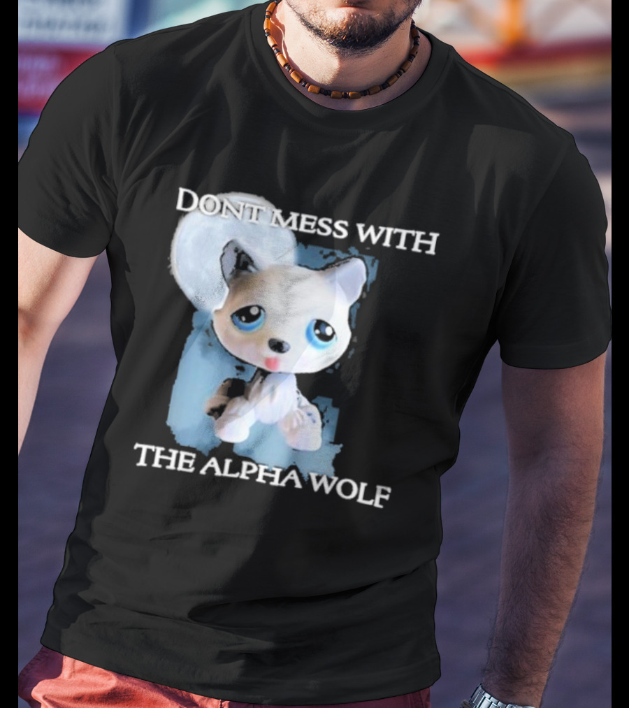 Don’t Mess With The Alpha Wolf Littlest Pet Lps Alpha Wolf T-Shirt