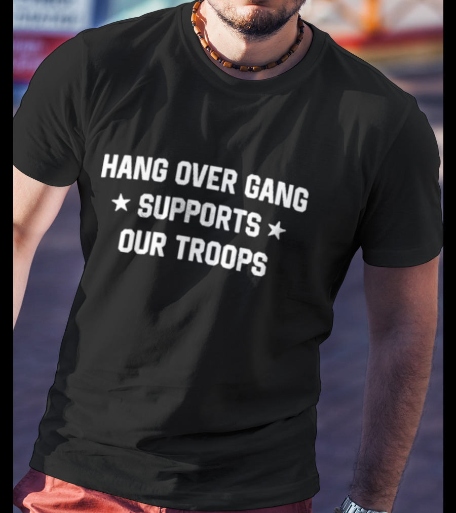 Hang Over Gang Supports Our Troops Stars Patriotic Message T-Shirt