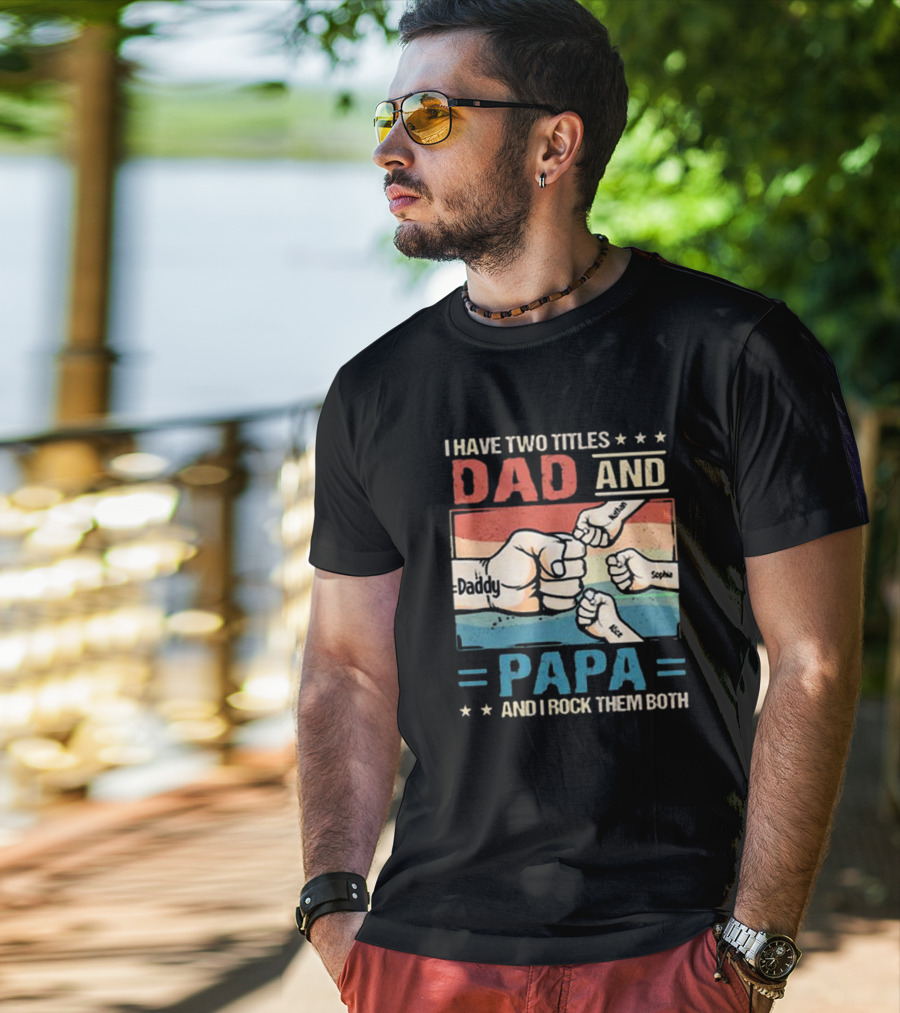 I Have Two Titles Dad Daddy And Papa Nathan Sophia Eric And I Rock Them Both T-Shirt