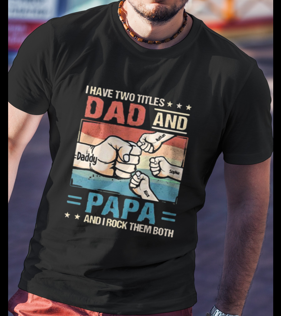 I Have Two Titles Dad Daddy And Papa Nathan Sophia Eric And I Rock Them Both T-Shirt
