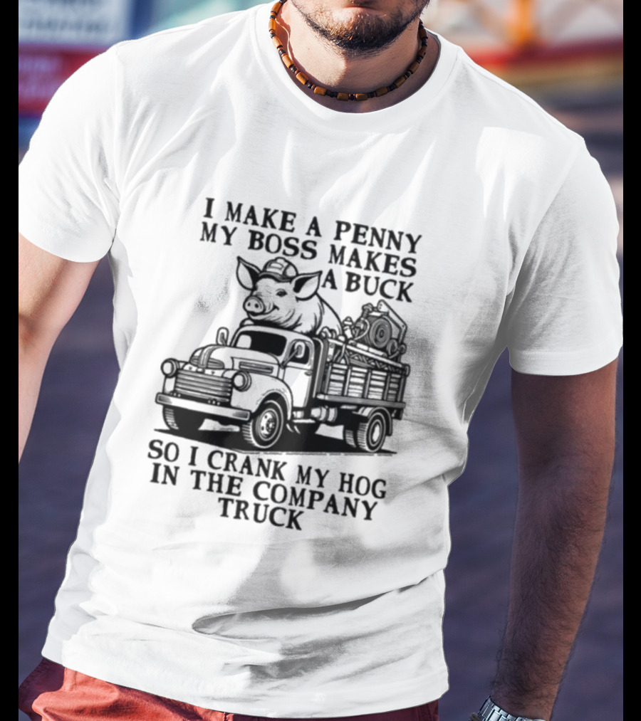 I Make A Penny My Boss Makes A Buck So I Crank My Hog In The Company Truck Pig On Vintage Truck T-Shirt