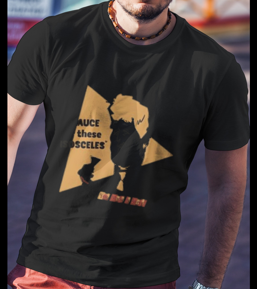 I Sauce All These Isosceles You Are A Riot T-Shirt