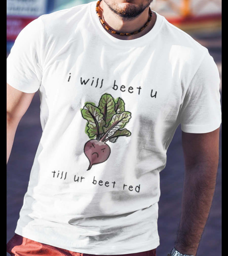 I Will Beet U Till Ur Beet Red T-Shirt