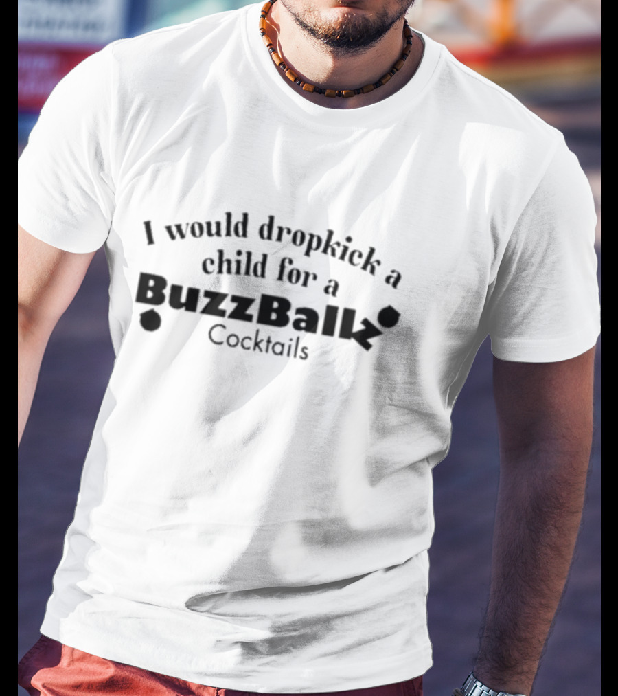 Buzzballz Cocktails I Would Dropkick A Child For A Buzzballz T-Shirt