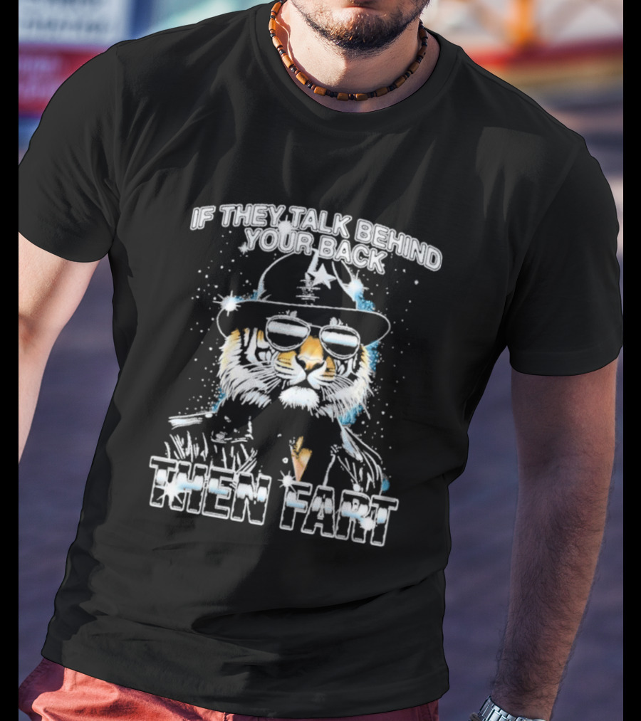 If They Talk Behind Your Back Then Fart Cool Tiger Sunglasses Hat T-Shirt