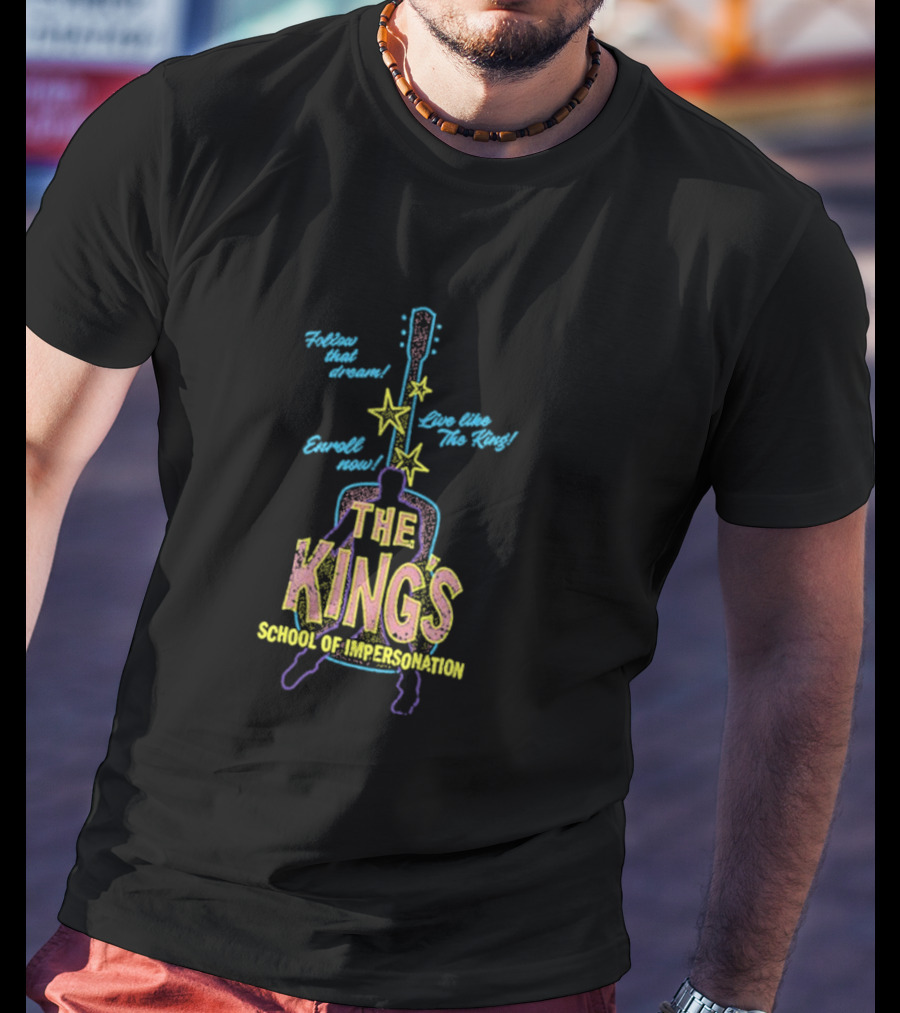 Follow That Dream Enroll Now Live Like The King The King's School Of Impersonation T-Shirt