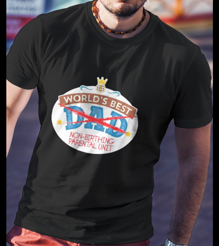 World's Best Non-Birthing Parental Unit Dad Crossed Out Crown T-Shirt