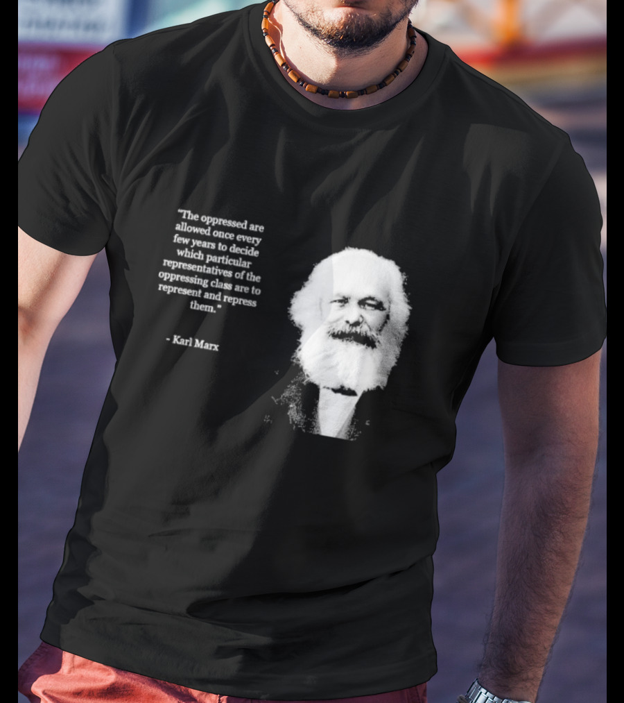 The Oppressed Decide Representatives Quote Karl Marx T-Shirt