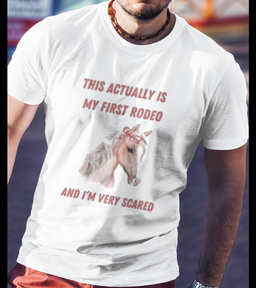 This Actually Is My First Rodeo And I’m Very Scared Horse T-Shirt