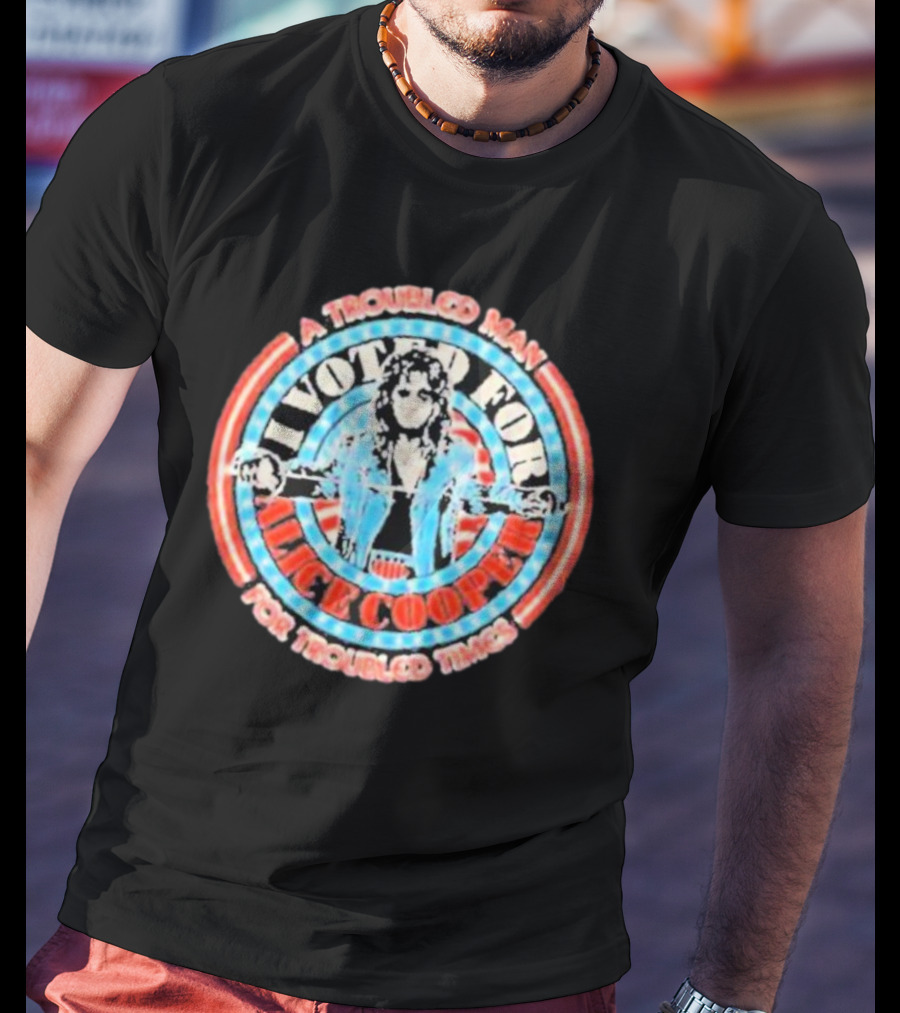 I Voted For Alice Cooper A Troubled Man For Troubled Times T-Shirt