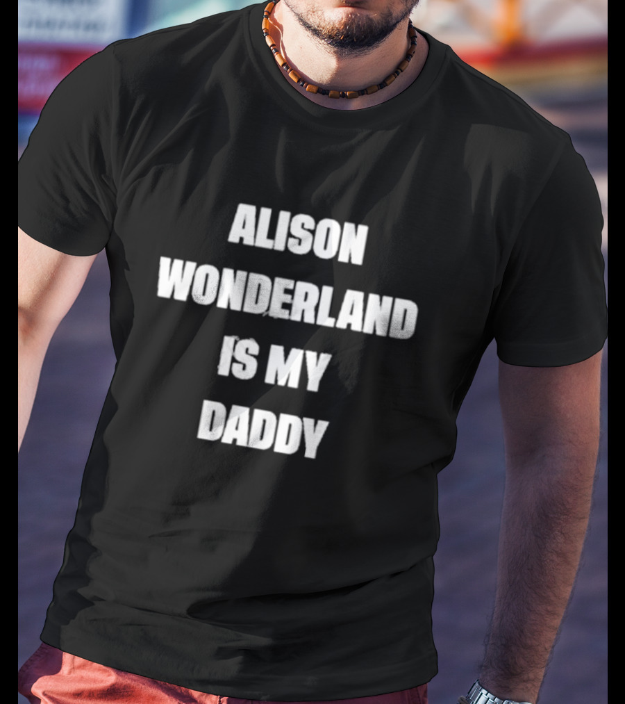 Alison Wonderland Is My Daddy Fan Statement Recognizable Merchandise T-Shirt