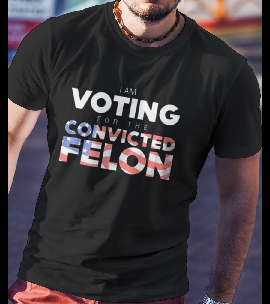 I Am Voting For The Convicted Felon American Flag Letters T-Shirt