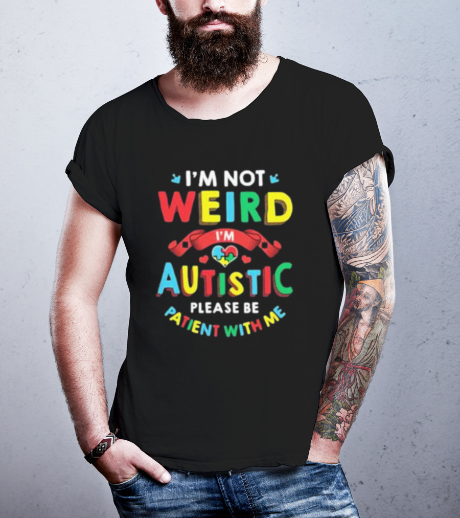 I’m Not Weird I’m Autistic Please Be Patient With Me T-Shirt