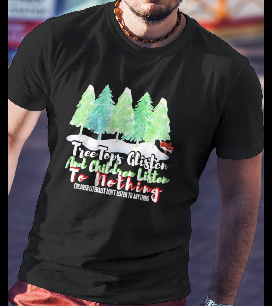 Tree Tops Glisten And Children Listen To Nothing Christmas Trees Snow Scene T-Shirt