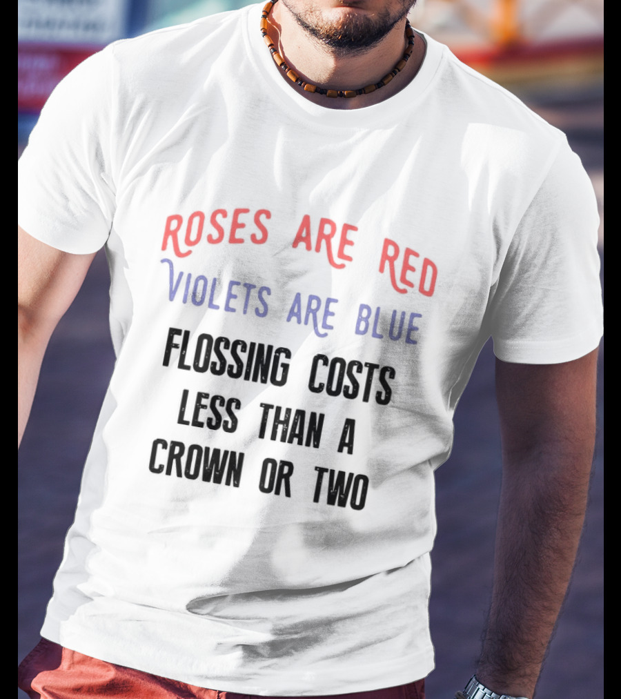 Roses Are Red Violets Are Blue Flossing Costs Less Than A Crown Or Two T-Shirt