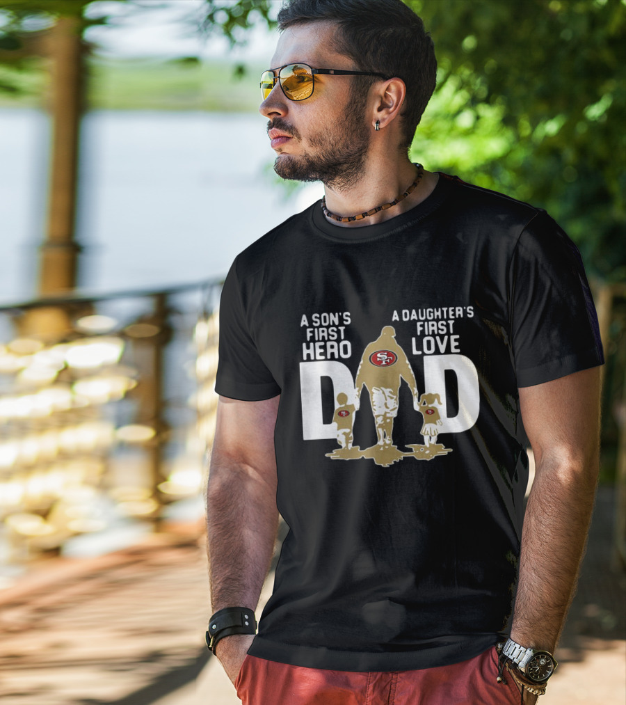 San Francisco 49ers Dad A Son's First Hero A Daughter's First Love NFL T-Shirt