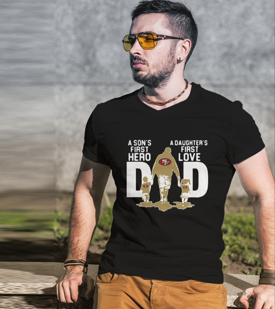 San Francisco 49ers Dad A Son's First Hero A Daughter's First Love NFL T-Shirt