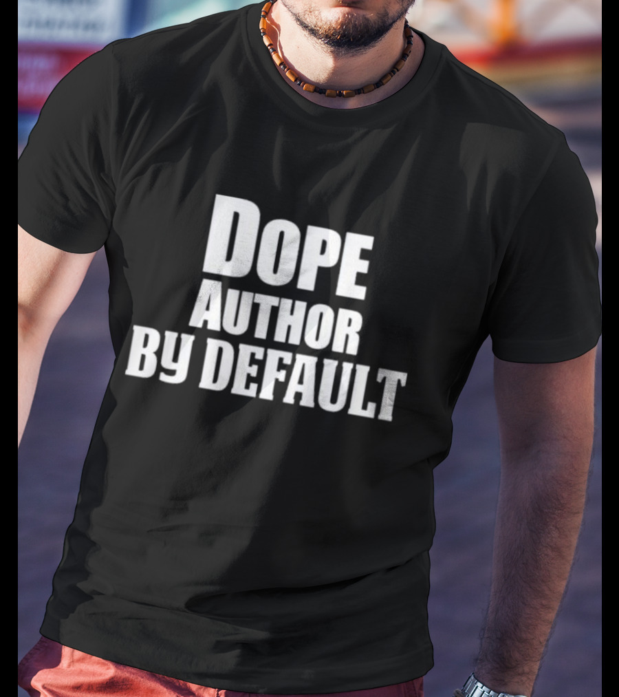 Dope Author By Default T-Shirt